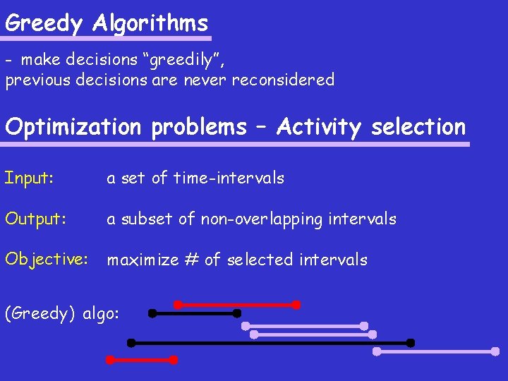 Greedy Algorithms - make decisions “greedily”, previous decisions are never reconsidered Optimization problems –