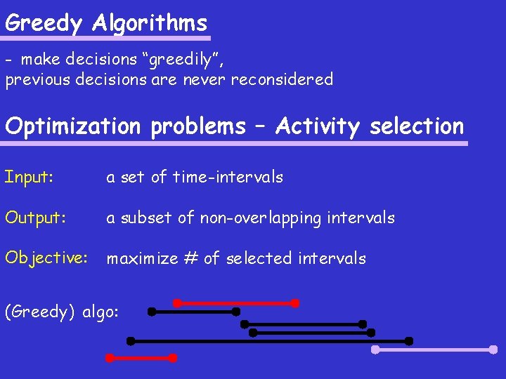 Greedy Algorithms - make decisions “greedily”, previous decisions are never reconsidered Optimization problems –