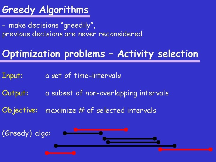 Greedy Algorithms - make decisions “greedily”, previous decisions are never reconsidered Optimization problems –