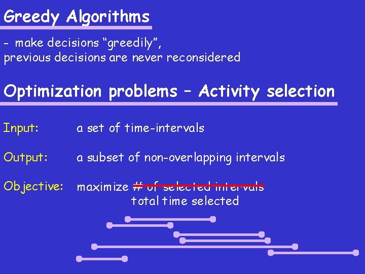 Greedy Algorithms - make decisions “greedily”, previous decisions are never reconsidered Optimization problems –