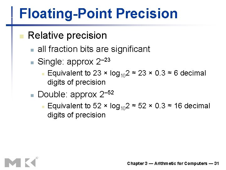 Floating-Point Precision n Relative precision n n all fraction bits are significant Single: approx Floating-Point Precision n Relative precision n n all fraction bits are significant Single: approx