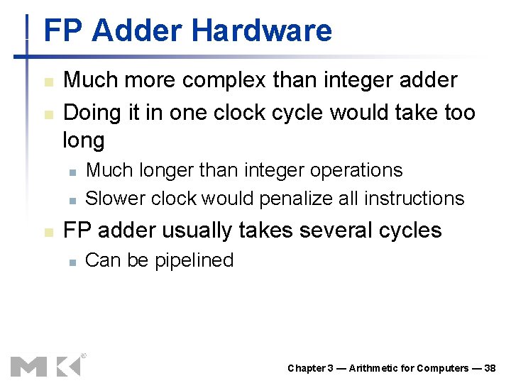 FP Adder Hardware n n Much more complex than integer adder Doing it in FP Adder Hardware n n Much more complex than integer adder Doing it in