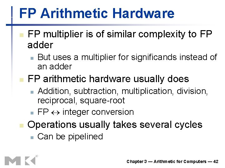 FP Arithmetic Hardware n FP multiplier is of similar complexity to FP adder n FP Arithmetic Hardware n FP multiplier is of similar complexity to FP adder n
