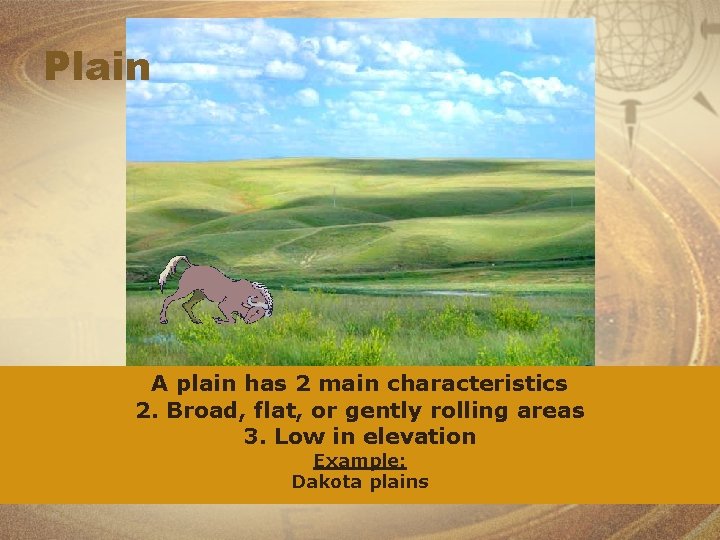 Plain A plain has 2 main characteristics 2. Broad, flat, or gently rolling areas