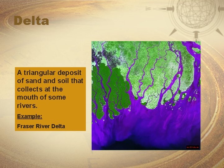 Delta A triangular deposit of sand soil that collects at the mouth of some