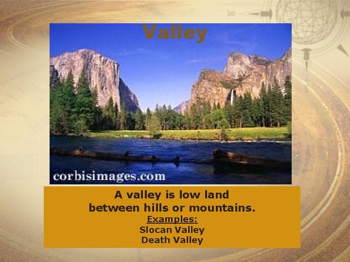 Valley A valley is low land between hills or mountains. Examples: Slocan Valley Death