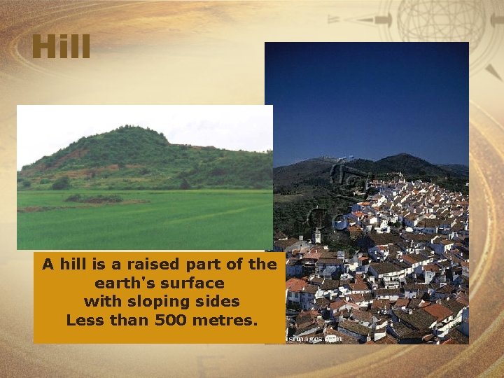 Hill A hill is a raised part of the earth's surface with sloping sides