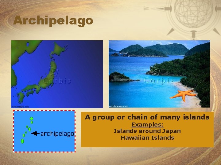 Archipelago A group or chain of many islands Examples: Islands around Japan Hawaiian Islands