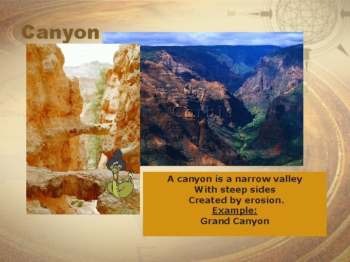 Canyon A canyon is a narrow valley With steep sides Created by erosion. Example: