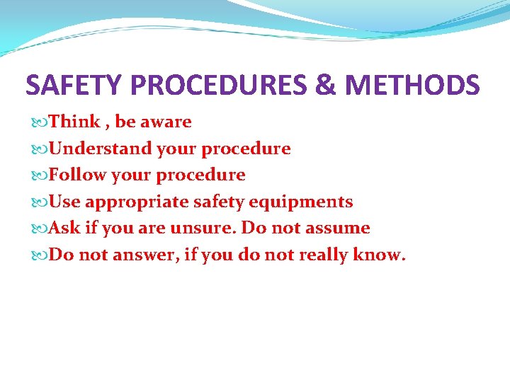 SAFETY PROCEDURES & METHODS Think , be aware Understand your procedure Follow your procedure
