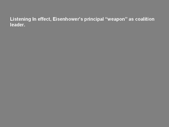 Listening In effect, Eisenhower’s principal “weapon” as coalition leader. 