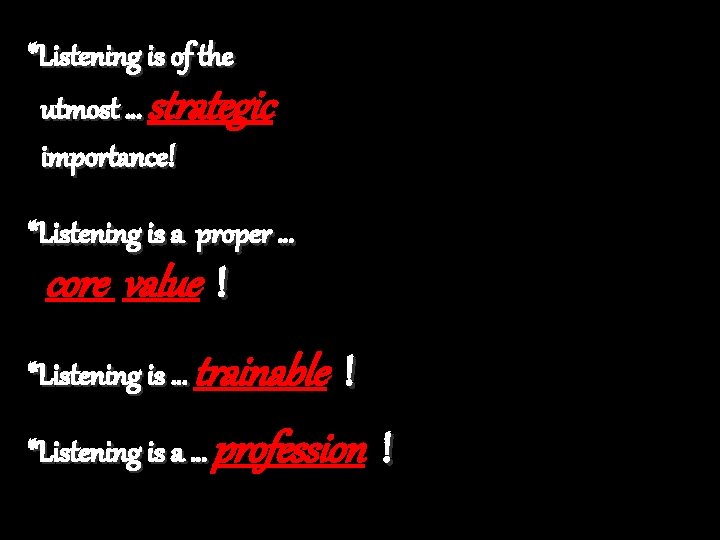*Listening is of the utmost … strategic importance! *Listening is a proper … core
