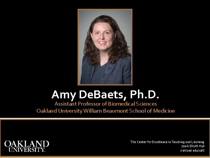 Amy De. Baets, Ph. D. Assistant Professor of Biomedical Sciences Oakland University William Beaumont