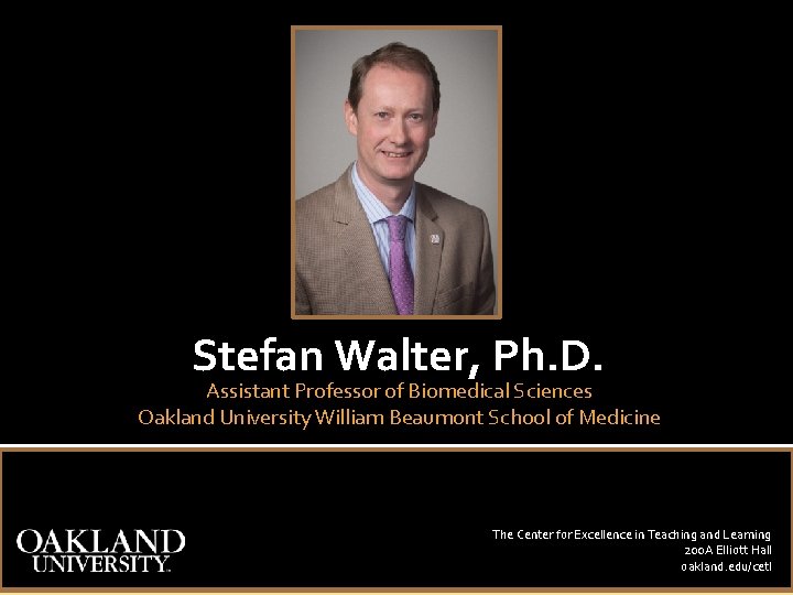 Stefan Walter, Ph. D. Assistant Professor of Biomedical Sciences Oakland University William Beaumont School