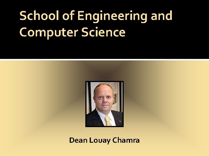 School of Engineering and Computer Science Dean Louay Chamra 