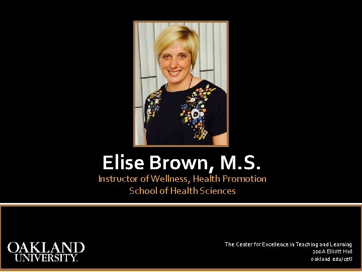 Elise Brown, M. S. Instructor of Wellness, Health Promotion School of Health Sciences The