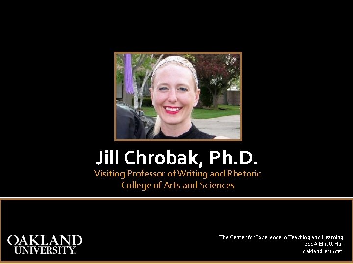 Jill Chrobak, Ph. D. Visiting Professor of Writing and Rhetoric College of Arts and