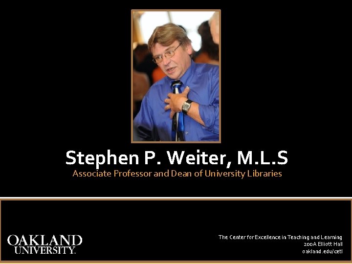 Stephen P. Weiter, M. L. S Associate Professor and Dean of University Libraries The