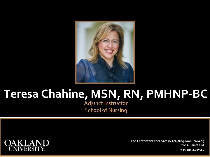 Teresa Chahine, MSN, RN, PMHNP-BC Adjunct Instructor School of Nursing The Center for Excellence