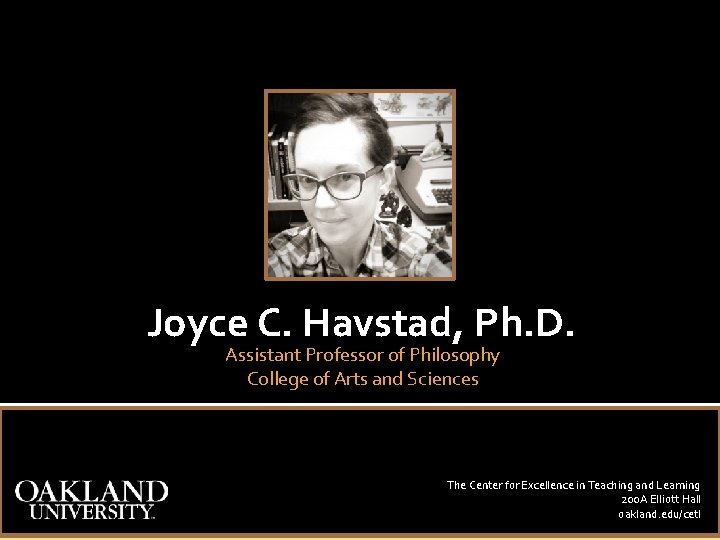 Joyce C. Havstad, Ph. D. Assistant Professor of Philosophy College of Arts and Sciences