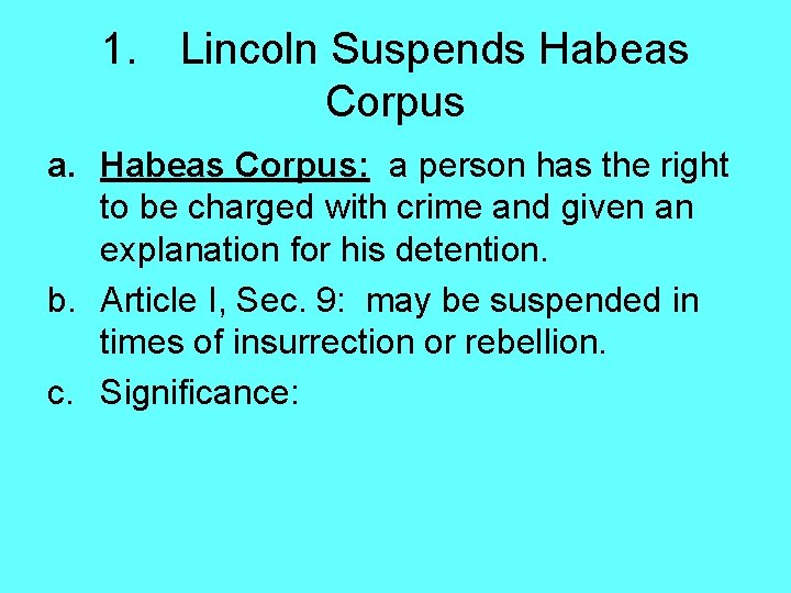 1. Lincoln Suspends Habeas Corpus a. Habeas Corpus: a person has the right to