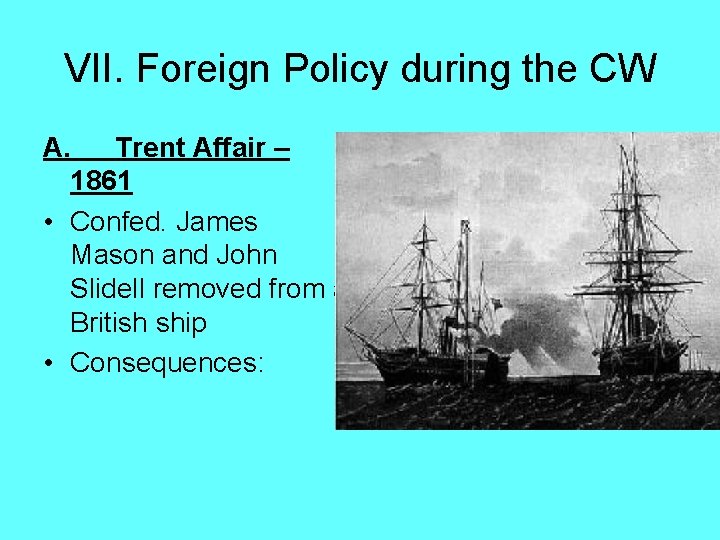VII. Foreign Policy during the CW A. Trent Affair – 1861 • Confed. James