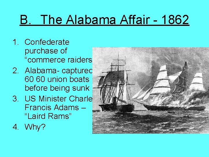 B. The Alabama Affair - 1862 1. Confederate purchase of “commerce raiders” 2. Alabama-