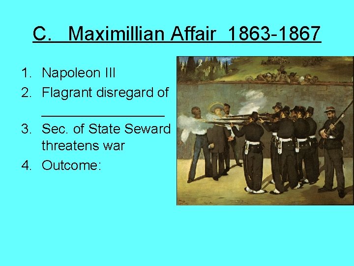 C. Maximillian Affair 1863 -1867 1. Napoleon III 2. Flagrant disregard of ________ 3.