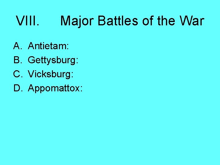 VIII. A. B. C. D. Major Battles of the War Antietam: Gettysburg: Vicksburg: Appomattox: