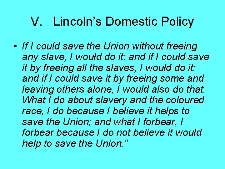 V. Lincoln’s Domestic Policy • If I could save the Union without freeing any