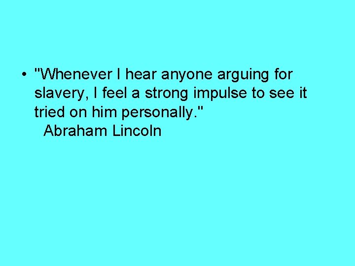  • "Whenever I hear anyone arguing for slavery, I feel a strong impulse