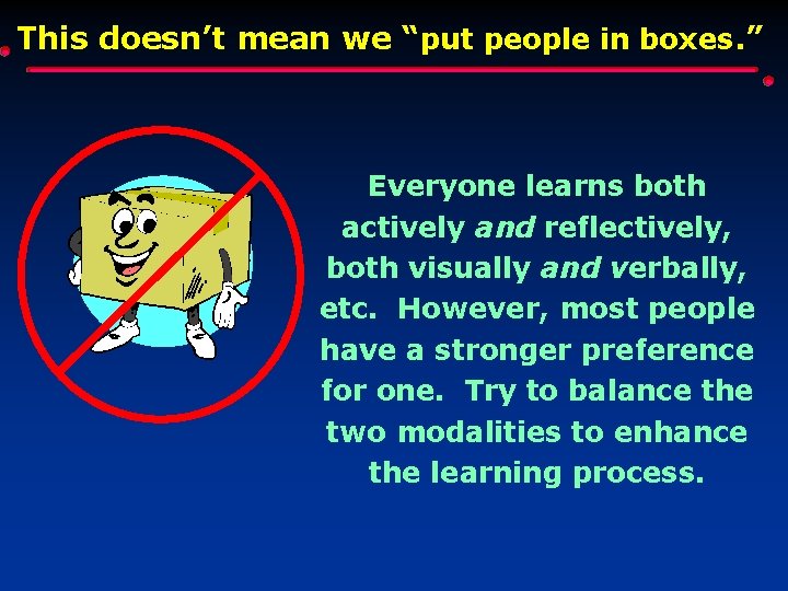 This doesn’t mean we “put people in boxes. ” Everyone learns both actively and This doesn’t mean we “put people in boxes. ” Everyone learns both actively and