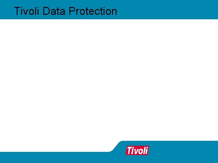 Tivoli Data Protection Tivoli Data Protection