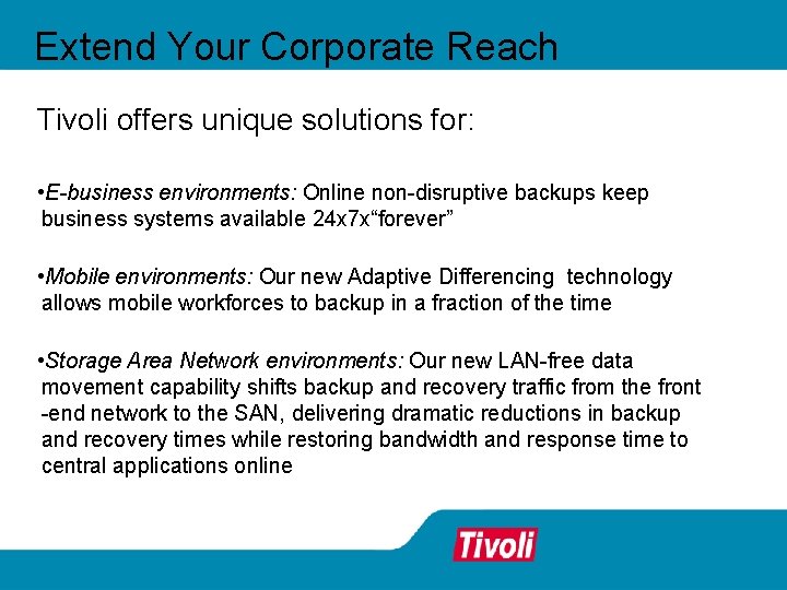 Extend Your Corporate Reach Tivoli offers unique solutions for: • E-business environments: Online non-disruptive Extend Your Corporate Reach Tivoli offers unique solutions for: • E-business environments: Online non-disruptive