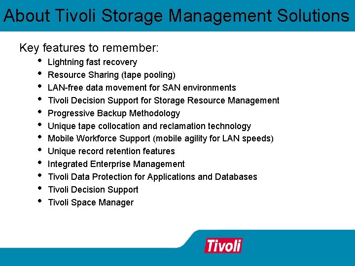 About Tivoli Storage Management Solutions Key features to remember: • • • Lightning fast About Tivoli Storage Management Solutions Key features to remember: • • • Lightning fast