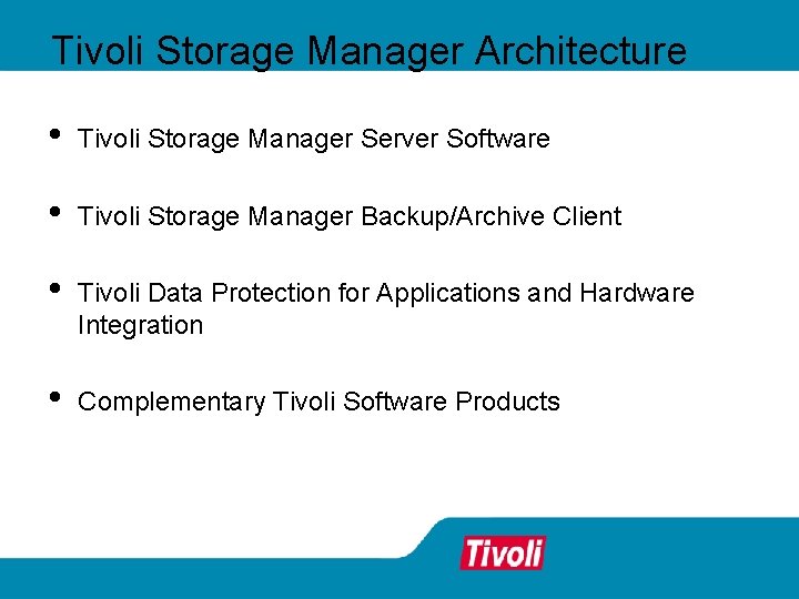 Tivoli Storage Manager Architecture • Tivoli Storage Manager Server Software • Tivoli Storage Manager Tivoli Storage Manager Architecture • Tivoli Storage Manager Server Software • Tivoli Storage Manager