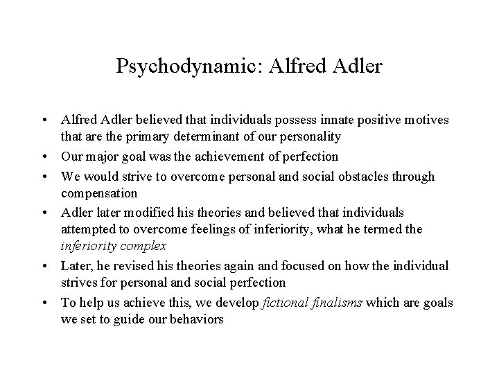 Psychodynamic: Alfred Adler • Alfred Adler believed that individuals possess innate positive motives that