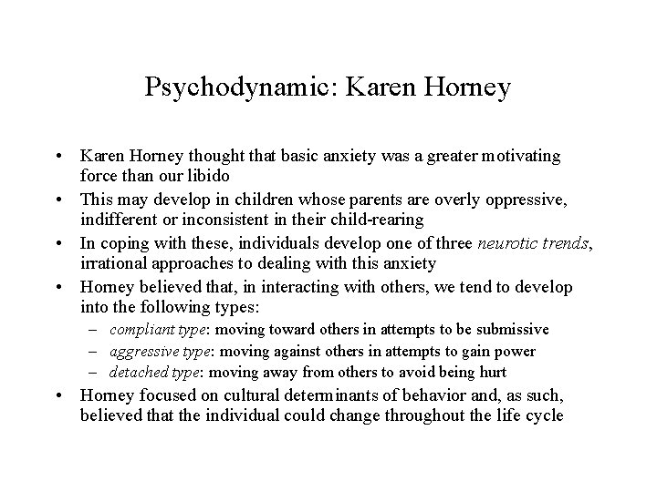 Psychodynamic: Karen Horney • Karen Horney thought that basic anxiety was a greater motivating