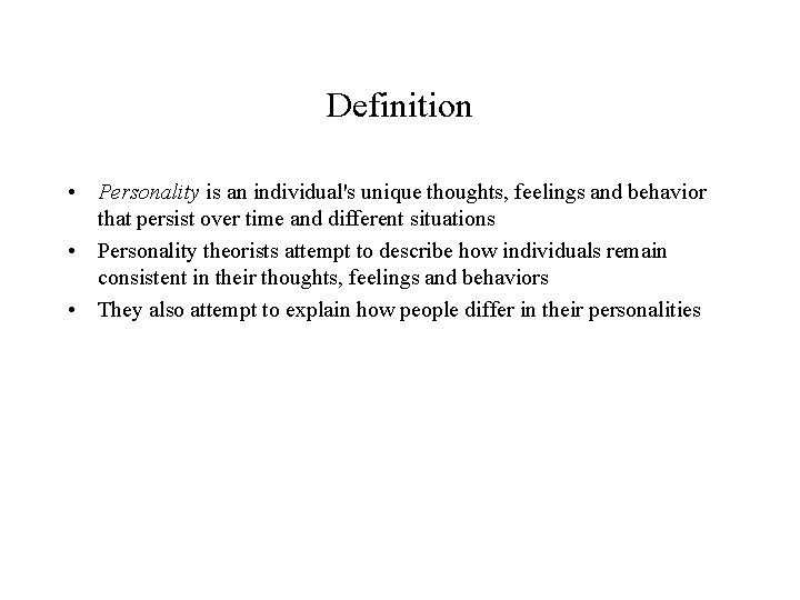 Definition • Personality is an individual's unique thoughts, feelings and behavior that persist over