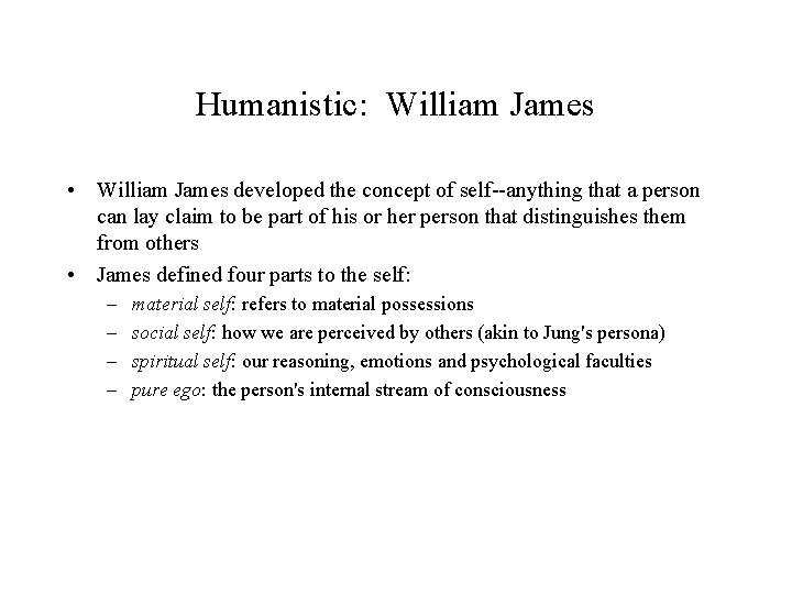 Humanistic: William James • William James developed the concept of self--anything that a person