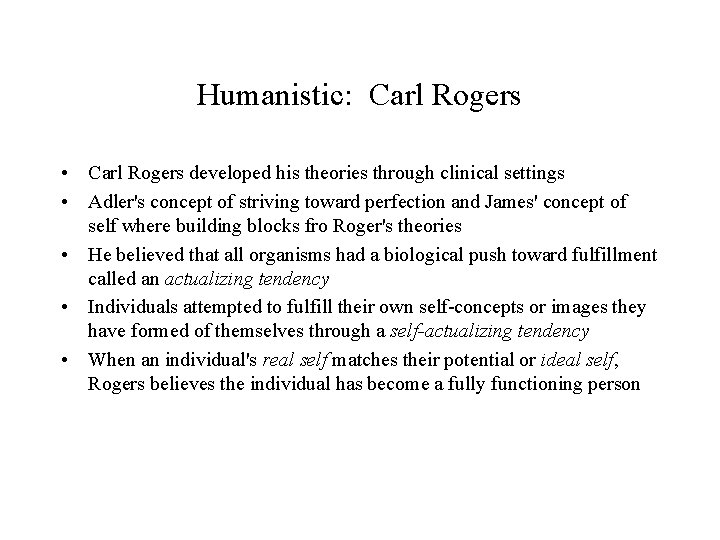 Humanistic: Carl Rogers • Carl Rogers developed his theories through clinical settings • Adler's