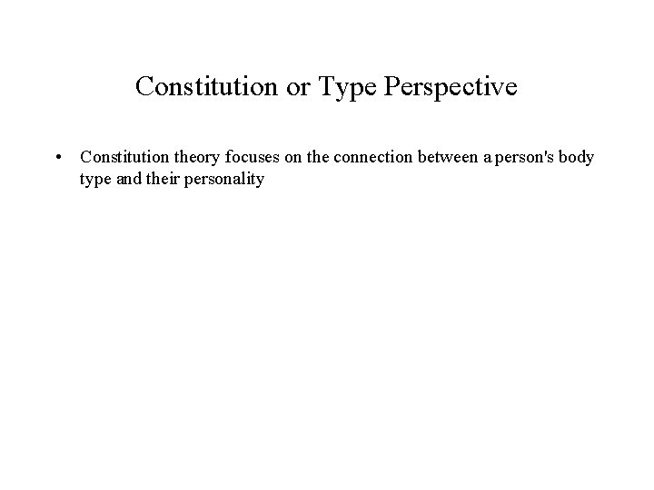 Constitution or Type Perspective • Constitution theory focuses on the connection between a person's