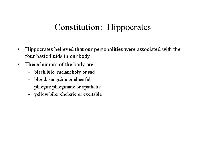 Constitution: Hippocrates • Hippocrates believed that our personalities were associated with the four basic