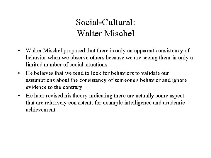 Social-Cultural: Walter Mischel • Walter Mischel proposed that there is only an apparent consistency