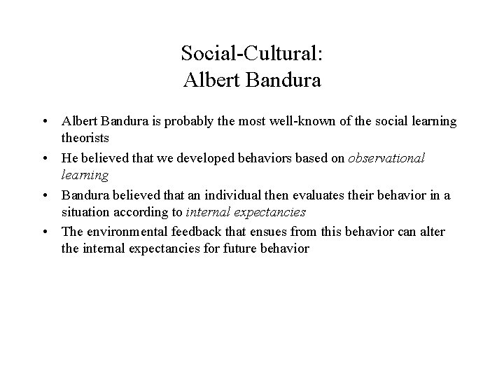 Social-Cultural: Albert Bandura • Albert Bandura is probably the most well-known of the social