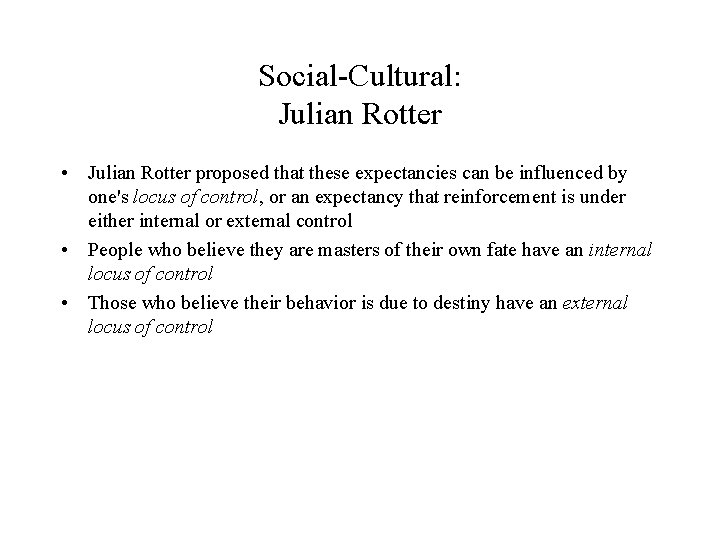 Social-Cultural: Julian Rotter • Julian Rotter proposed that these expectancies can be influenced by