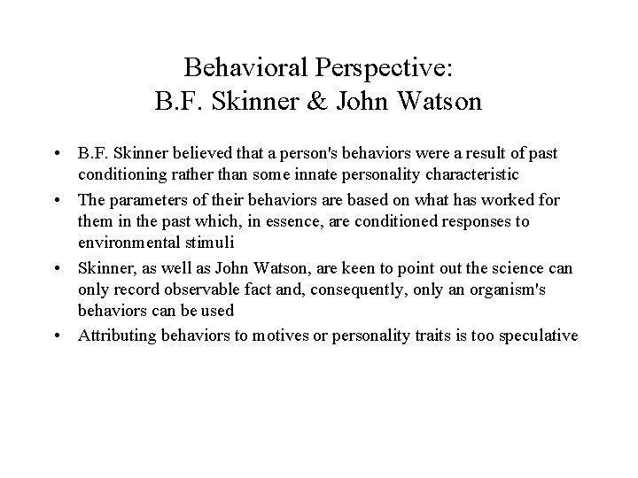 Behavioral Perspective: B. F. Skinner & John Watson • B. F. Skinner believed that