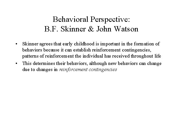 Behavioral Perspective: B. F. Skinner & John Watson • Skinner agrees that early childhood
