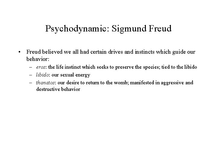 Psychodynamic: Sigmund Freud • Freud believed we all had certain drives and instincts which