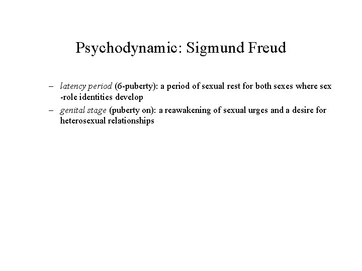Psychodynamic: Sigmund Freud – latency period (6 -puberty): a period of sexual rest for